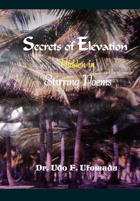 Secrets Of Elevation Hidden In Stirring Poems by Udo F Ufomadu, Hardcover | Indigo Chapters