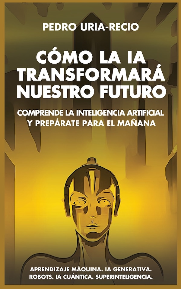 Cómo la IA Transformará Nuestro Futuro by Pedro Uría-Recio, Hardcover | Indigo Chapters