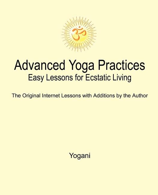 Advanced Yoga Practices - Easy Lessons For Ecstatic Living by Yogani Yogani, Paperback | Indigo Chapters