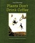 Plants Don't Drink Coffee by Unai Elorriaga, Paperback | Indigo Chapters