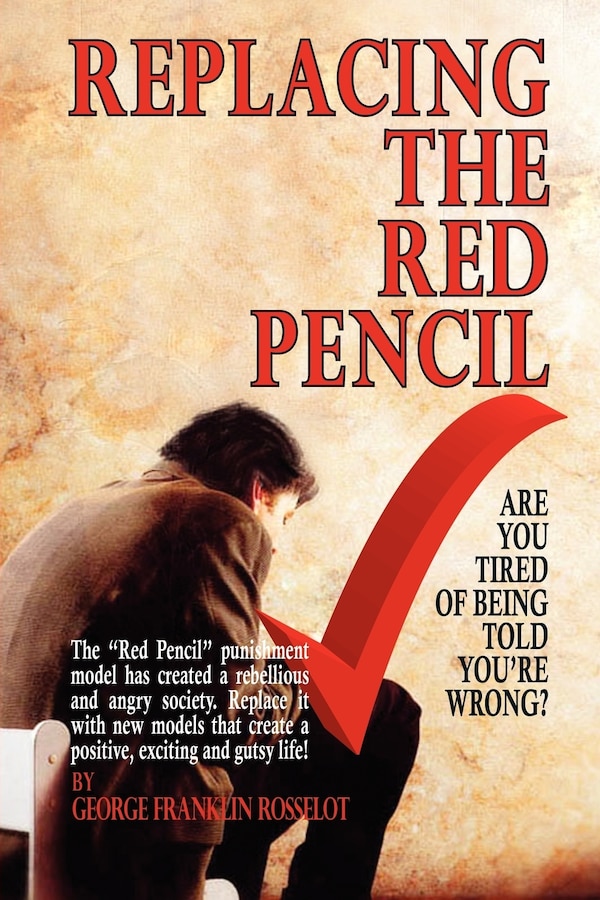 Replacing The Red Pencil - Are You Tired Of Being Told You're Wrong? by George Franklin Rosselot, Paperback | Indigo Chapters