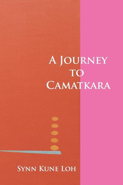 A Journey to Camatkara by Synn Kune Loh, Paperback | Indigo Chapters