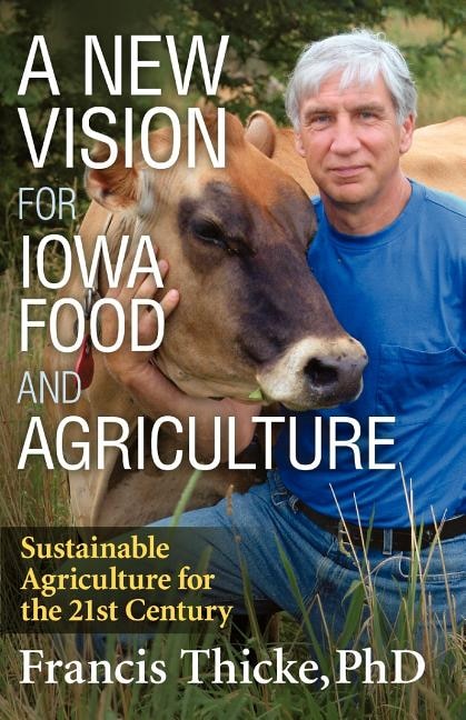 A New Vision for Iowa Food and Agriculture by Francis Thicke, Paperback | Indigo Chapters
