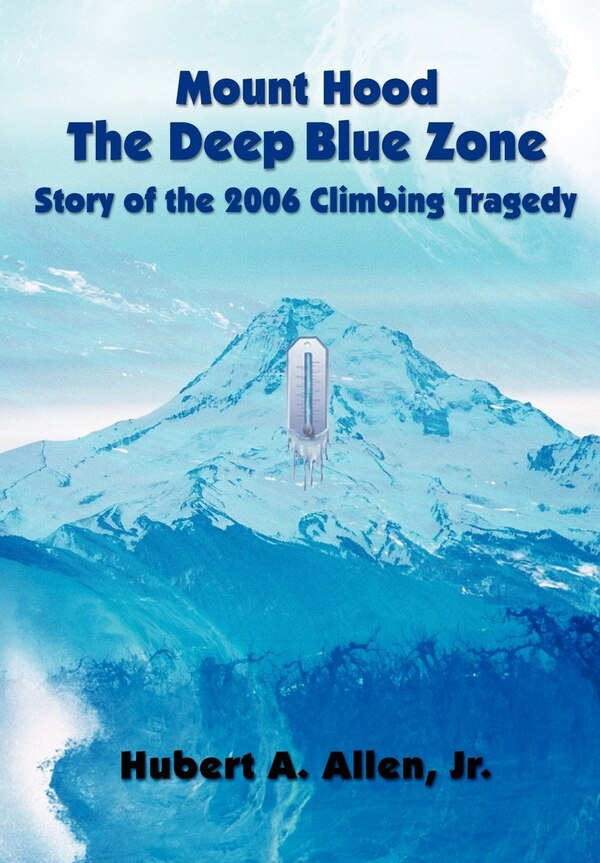 Mount Hood The Deep Blue Zone Story of the 2006 Climbing Tragedy by Hubert A Allen, Hardcover | Indigo Chapters