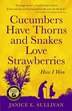 Cucumbers Have Thorns and Snakes Love Strawberries (a Story of Courage Faith and Survival) by Janice E Sullivan, Paperback | Indigo Chapters