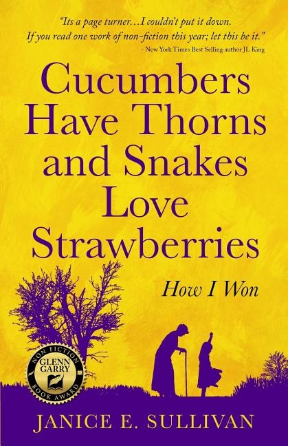 Cucumbers Have Thorns and Snakes Love Strawberries (a Story of Courage Faith and Survival) by Janice E Sullivan, Paperback | Indigo Chapters