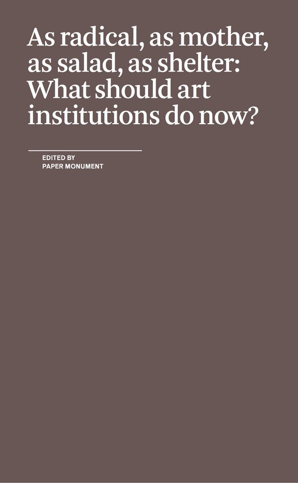 As Radical As Mother As Salad As Shelter: What Should Art Institutions Do Now? by Paper Monument, Paperback | Indigo Chapters