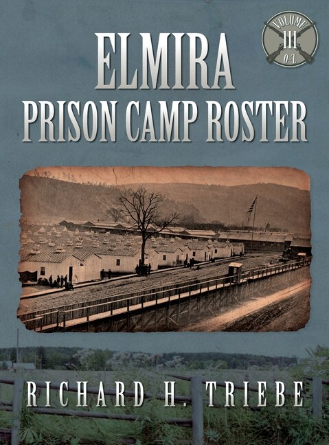 Elmira Prison Camp Roster Volume III by Richard H Triebe, Hardcover | Indigo Chapters