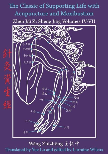 The Classic of Supporting Life with Acupuncture and Moxibustion Volumes IV - VII by Wang Zhizhong, Paperback | Indigo Chapters