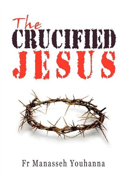 The Crucified Jesus by Manasseh Youhanna, Paperback | Indigo Chapters