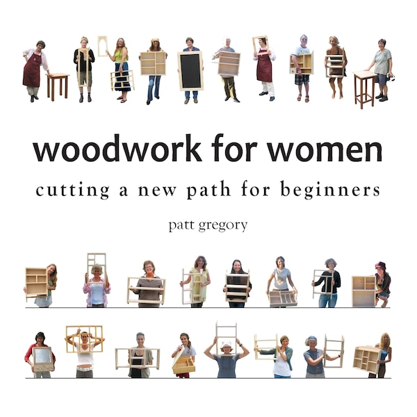 Woodwork for Women- Cutting a New Path for Beginners by Patricia Rose Gregory, Paperback | Indigo Chapters