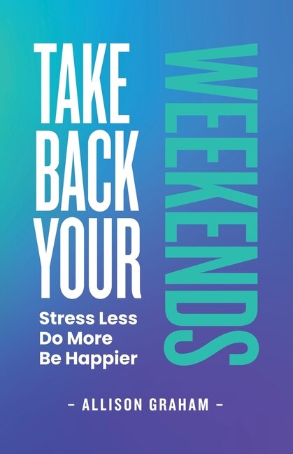 Take Back Your Weekends by Allison Graham, Paperback | Indigo Chapters