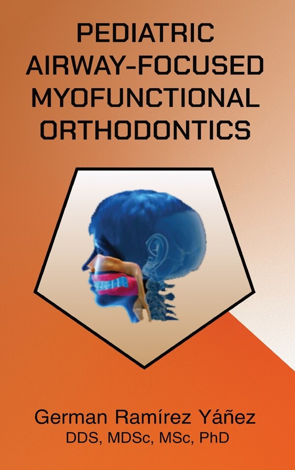 Pediatric Airway-focused Myofunctional Orthodontics by German Ramirez Yanez, Hardcover | Indigo Chapters
