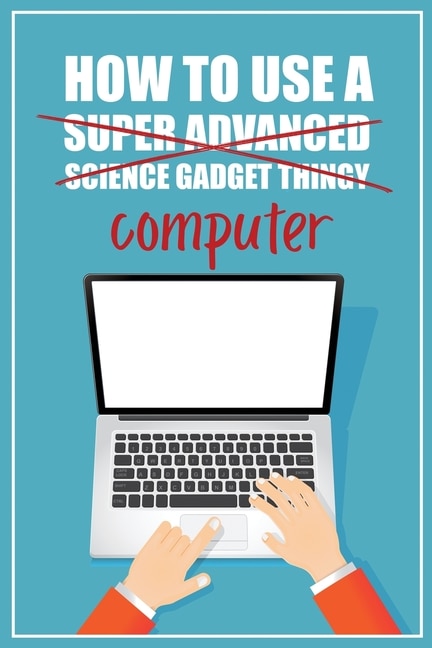 How to Use a (Super Advanced Science Gadget Thingy) Computer by Funky Monkey Press, Paperback | Indigo Chapters