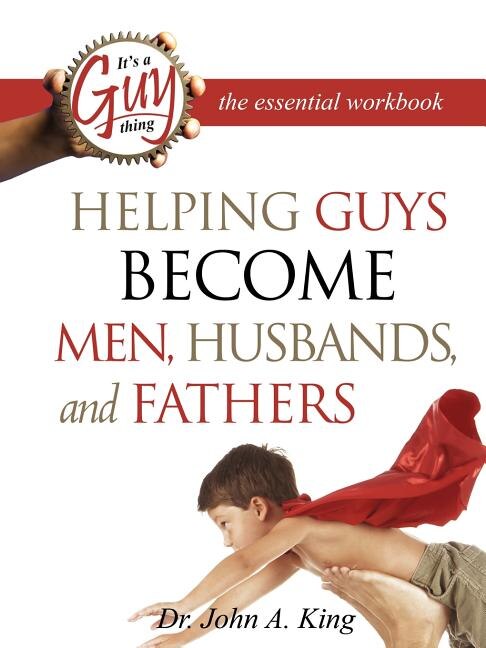 Helping Guys Become Men Husbands and Fathers Workbook by John A King, Paperback | Indigo Chapters