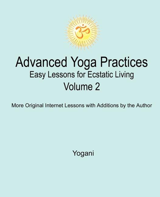 Advanced Yoga Practices - Easy Lessons For Ecstatic Living Volume 2 by Yogani Yogani, Paperback | Indigo Chapters