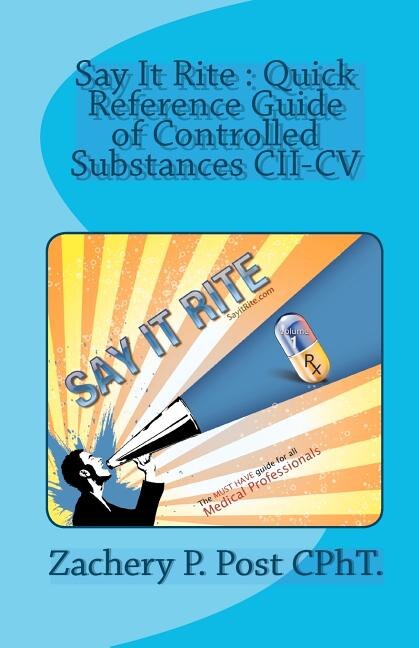 Say It Rite Quick Reference Guide of Controlled Substances CII-CV by Zachery P Post Cpht, Paperback | Indigo Chapters