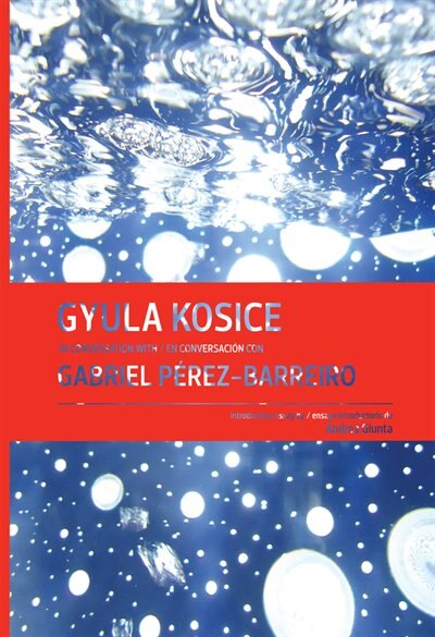 Gyula Kosice in Conversation with Gabriel P�rez-Barreiro, Hardcover | Indigo Chapters