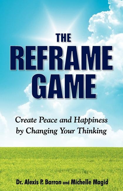 THE REFRAME GAME Create Peace and Happiness by Changing Your Thinking by Alexis P Barron, Paperback | Indigo Chapters