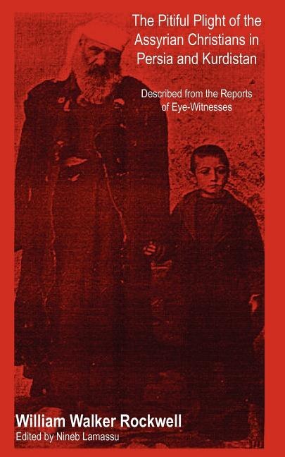 The Pitiful Plight of the Assyrian Christians in Persia and Kurdistan by William Walker Rockwell, Paperback | Indigo Chapters