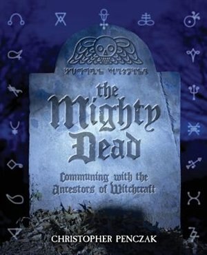 The Mighty Dead by Christopher Penczak, Paperback | Indigo Chapters