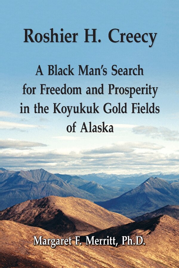 Roshier H. Creecy A Black Man's Search for Freedom and Prosperity in the Koyukuk Gold Fields of Alaska by Margaret F Merritt, Paperback