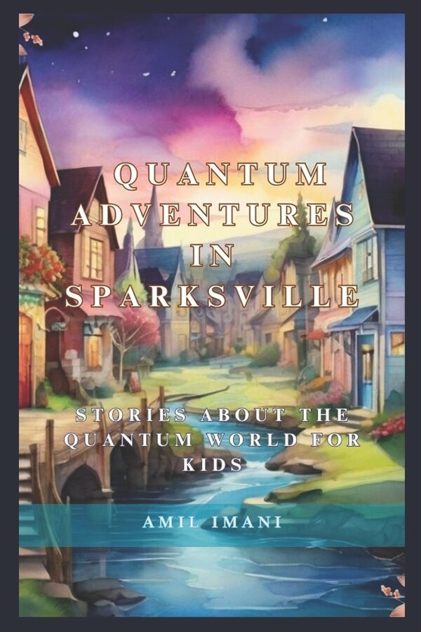 Quantum Adventures in Sparksville by Amil Imani, Paperback | Indigo Chapters