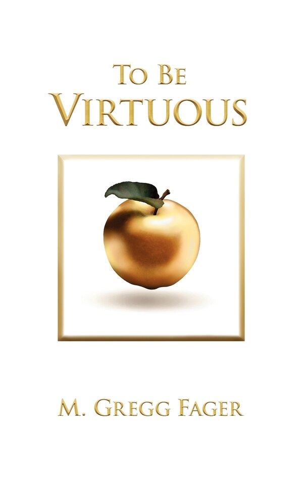 To Be Virtuous Second Edition by M. Gregg Fager, Hardcover | Indigo Chapters