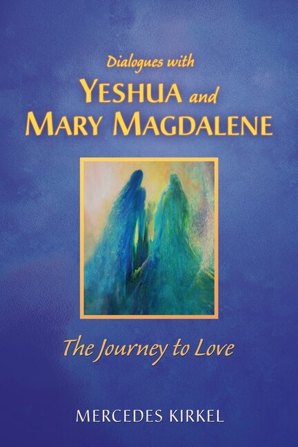 Dialogues with Yeshua and Mary Magdalene by Mercedes Kirkel, Paperback | Indigo Chapters