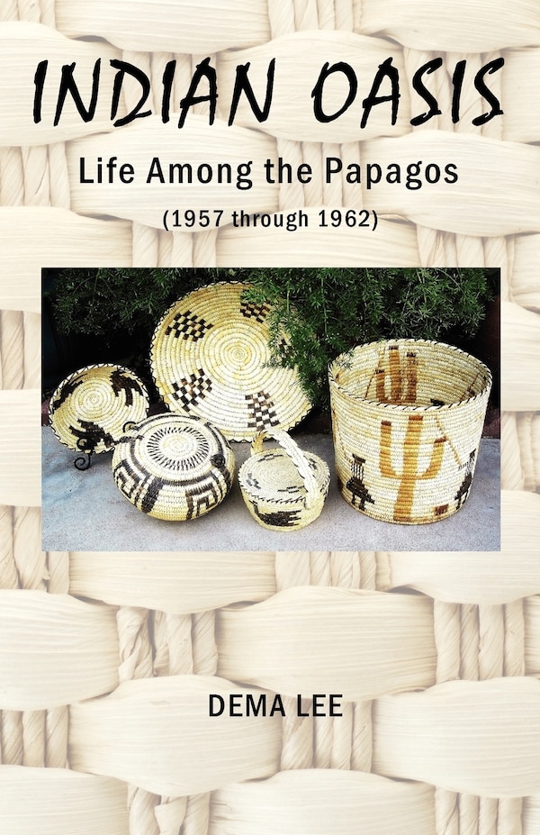 Indian Oasis Life Among the Papagos (1957 Through 1962) by Dema Lee, Paperback | Indigo Chapters