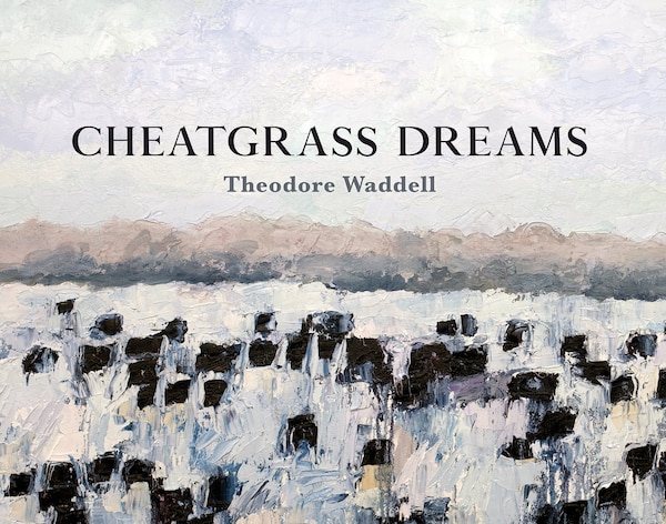 Cheatgrass Dreams by Theodore Waddell, Hardcover | Indigo Chapters
