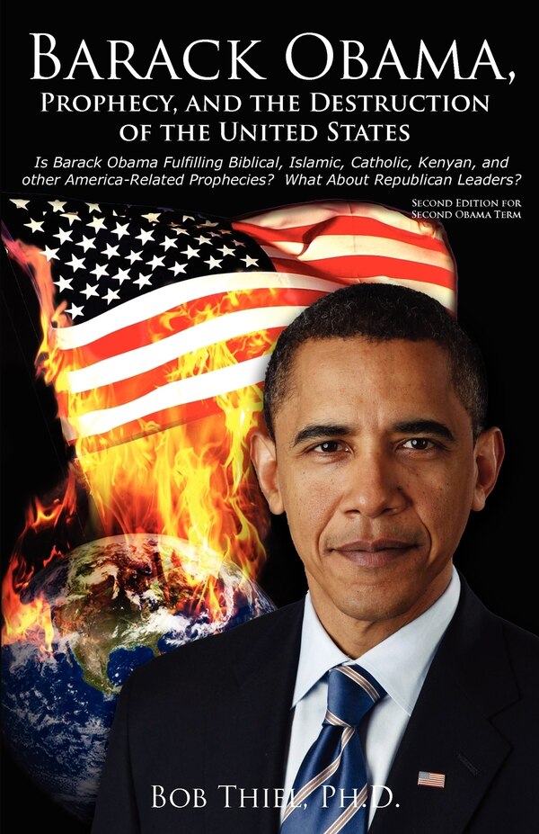 Barack Obama Prophecy and the Destruction of the United States by Bob Thiel Ph D, Paperback | Indigo Chapters