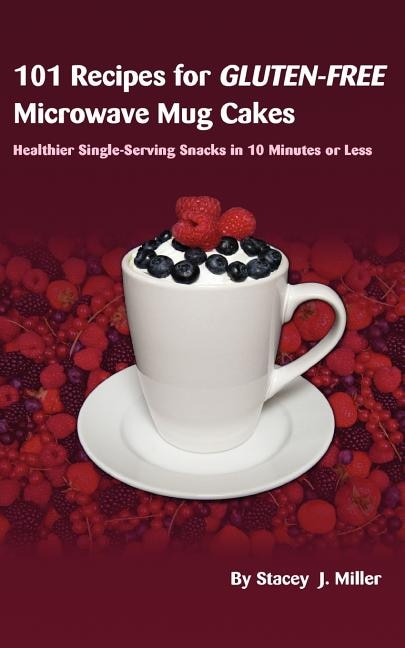 101 Recipes for Gluten-Free Microwave Mug Cakes by Stacey J Miller, Paperback | Indigo Chapters