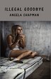 Illegal Goodbye by Angela Chapman, Paperback | Indigo Chapters