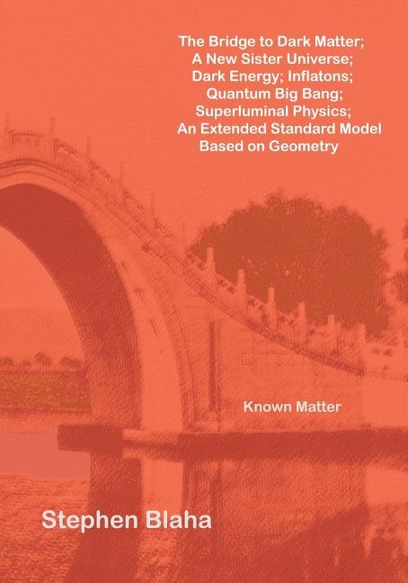 The Bridge to Dark Matter; A New Sister Universe; Dark Energy; Inflatons; Quantum Big Bang; Superluminal Physics; An Extended Standard