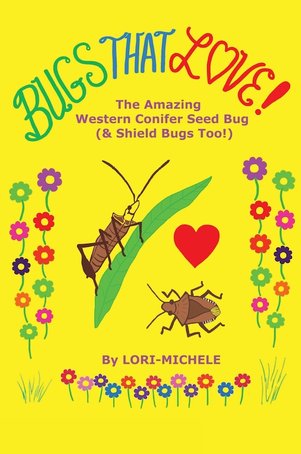 BUGS THAT LOVE The Amazing Western Conifer Seed Bug (& Shield Bugs Too ) by Lori- Michele, Hardcover | Indigo Chapters