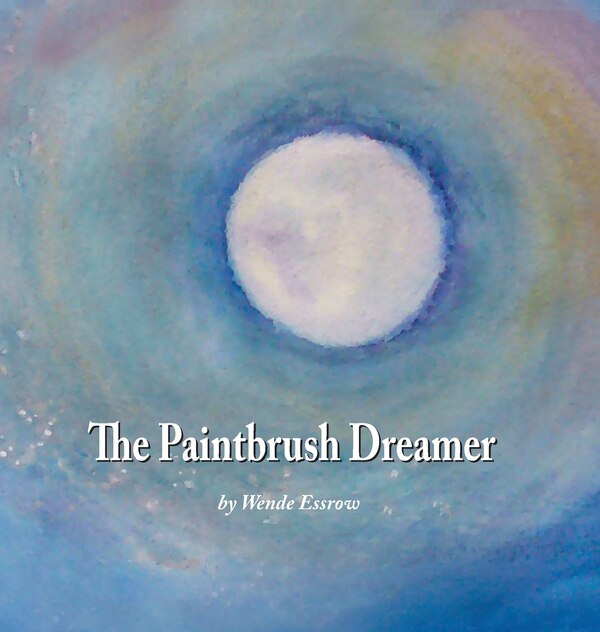 The Paintbrush Dreamer by Wende Essrow, Hardcover | Indigo Chapters