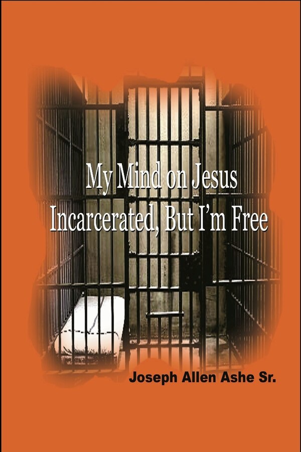 My Mind On Jesus Incarcerated But I'm Free by Joseph Allen Ashe, Paperback | Indigo Chapters