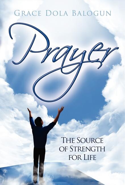 Prayer The Source Of Strength For Life by Grace Dola Balogun, Hardcover | Indigo Chapters