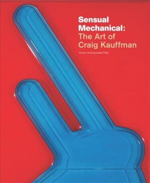 Sensual Mechanical: The Art of Craig Kauffman by Jana Martin, Hardcover | Indigo Chapters
