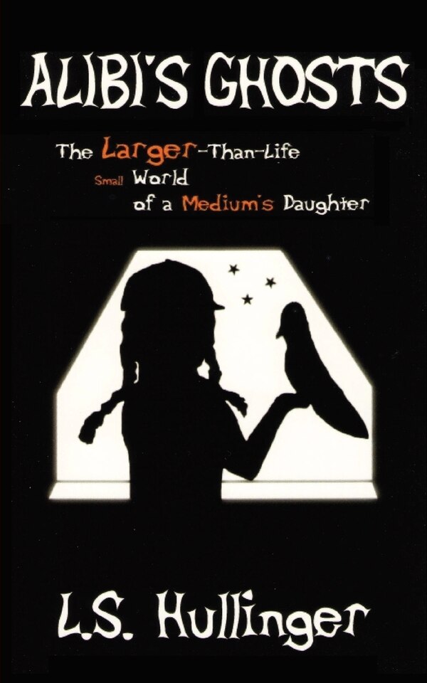 Alibi's Ghosts The Larger-Than-Life Small World of a Medium's Daughter by L S Hullinger, Paperback | Indigo Chapters