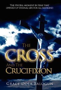 The Cross And The Crucifixion by Grace Dola Balogun, Hardcover | Indigo Chapters