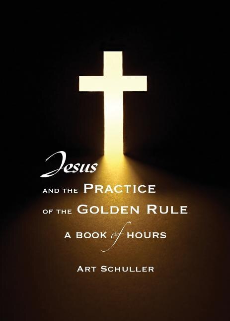 Jesus and the Practice of the Golden Rule by Art Schuller, Paperback | Indigo Chapters