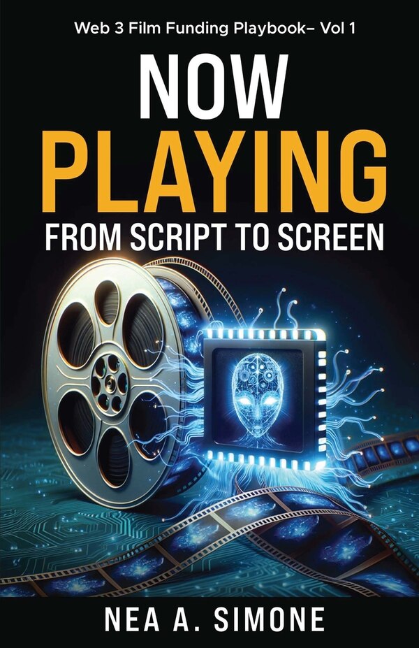 Now Playing From Script to Screen Web 3 Film Funding Playbook Vol. 1 by Nea Anna Simone, Paperback | Indigo Chapters