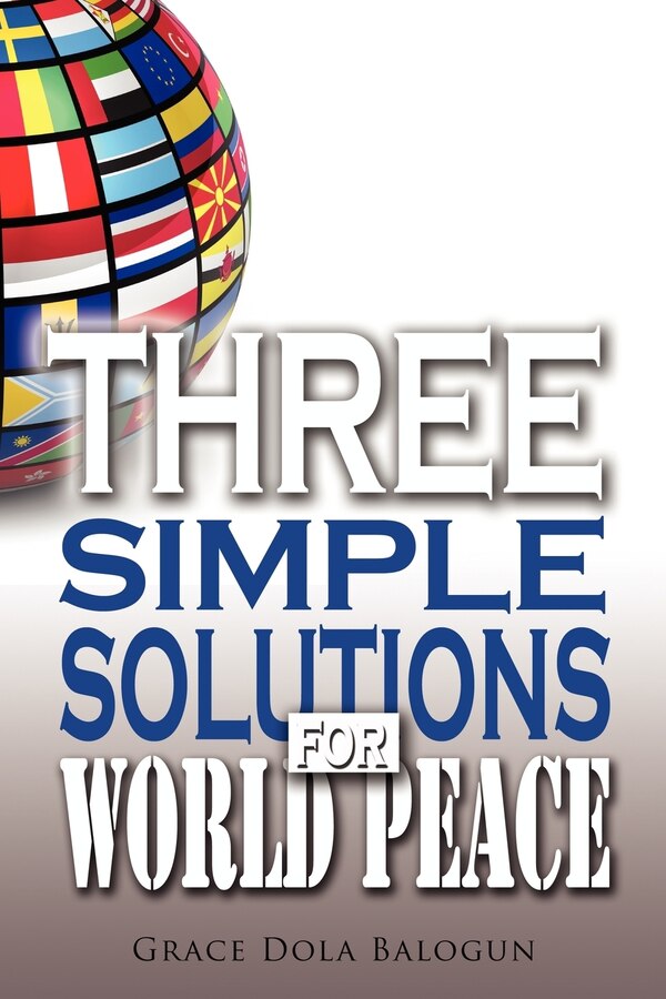 Three Simple Solutions For World Peace by Grace Dola Balogun, Paperback | Indigo Chapters