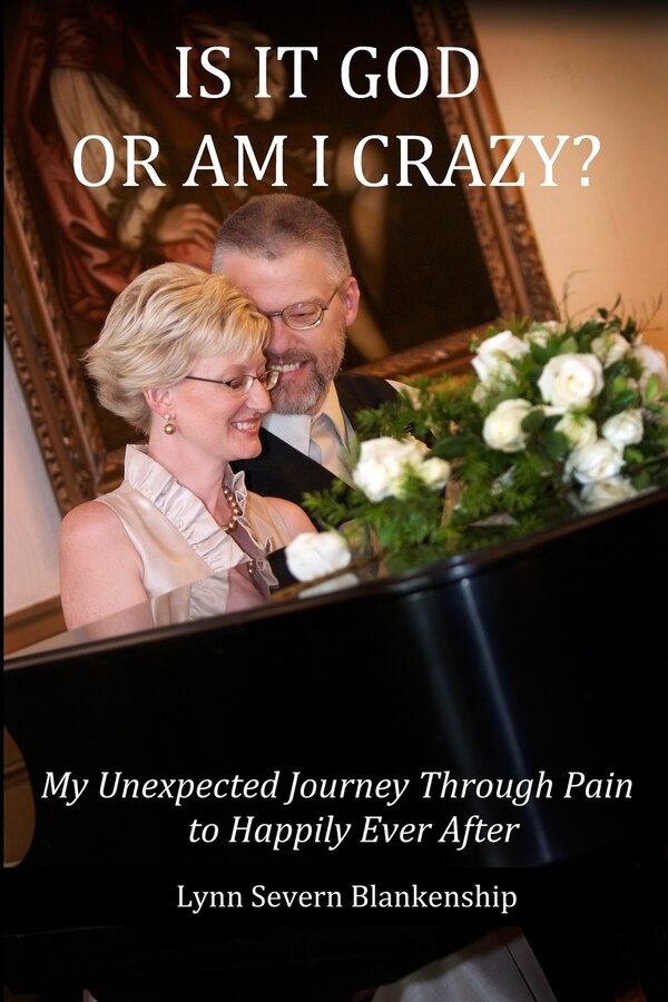 Is It God or Am I Crazy? My Unexpected Journey Through Pain to Happily Ever After by Lynn Severn Blankenship, Paperback | Indigo Chapters