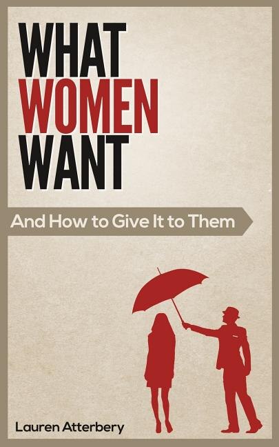 What Women Want And How to Give it to Them by Lauren Atterbery, Paperback | Indigo Chapters