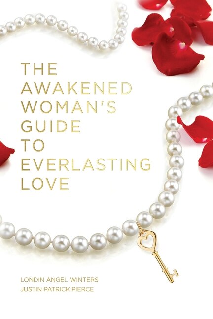 The Awakened Woman's Guide to Everlasting Love by Justin Patrick Pierce, Paperback | Indigo Chapters