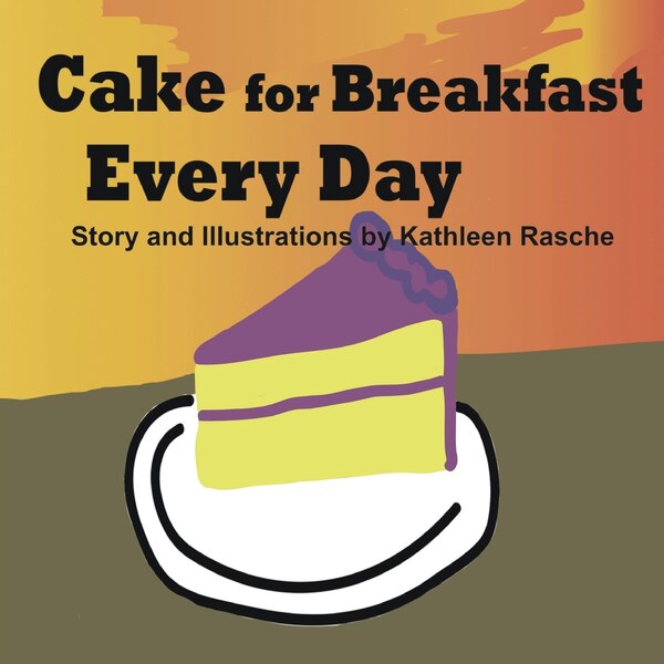 Cake for Breakfast Every Day by Kathleen Rasche, Paperback | Indigo Chapters