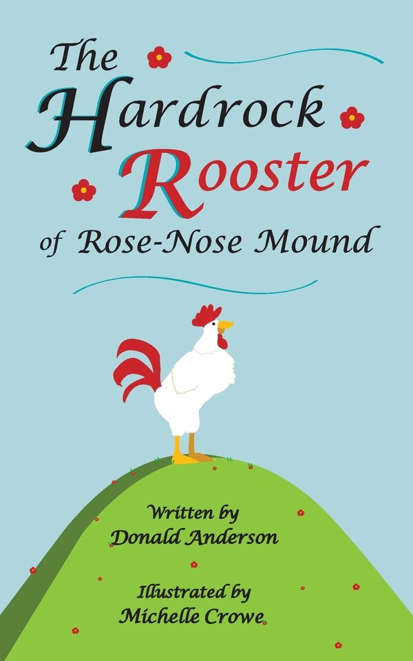 The Hardrock Rooster of Rose-Nose Mound by Donald Anderson, Paperback | Indigo Chapters